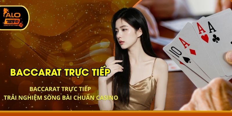 Baccarat Trực Tiếp - Trải Nghiệm Sòng Bài Chuẩn Casino