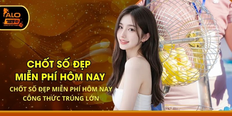 Chốt Số Đẹp Miễn Phí Hôm Nay - Công Thức Trúng Lớn