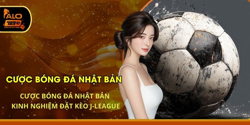 Cược Bóng Đá Nhật Bản - Kinh Nghiệm Đặt Kèo J-League