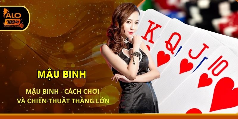 Mậu Binh - Cách Chơi Và Chiến Thuật Thắng Lớn