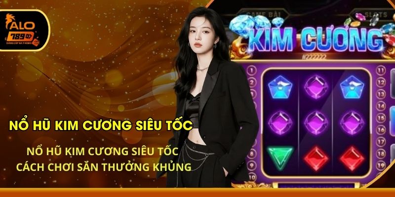 Nổ Hũ Kim Cương Siêu Tốc - Cách Chơi Săn Thưởng Khủng
