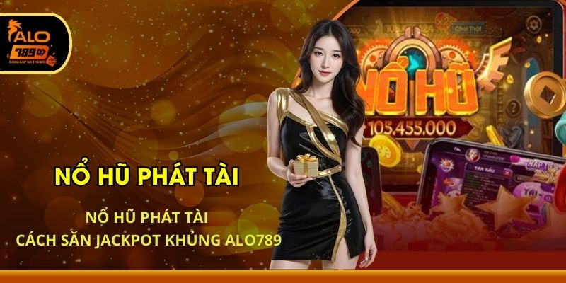Nổ Hũ Phát Tài - Cách Săn Jackpot Khủng ALO789
