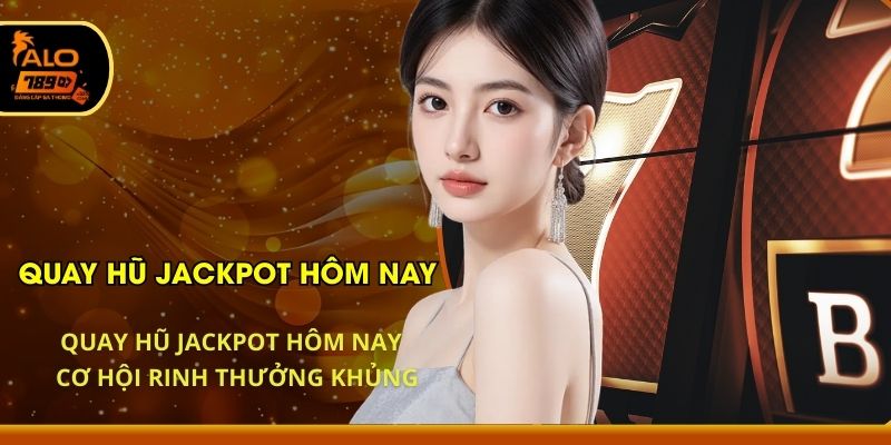 Quay Hũ Jackpot Hôm Nay - Cơ Hội Rinh Thưởng Khủng