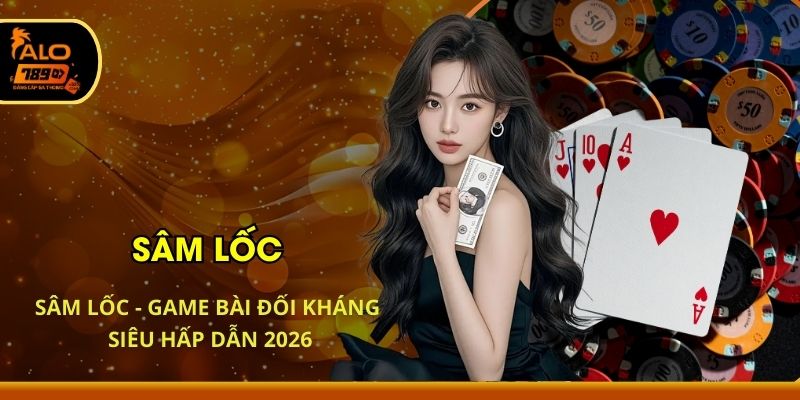 Sâm Lốc - Game Bài Đối Kháng Siêu Hấp Dẫn 2026