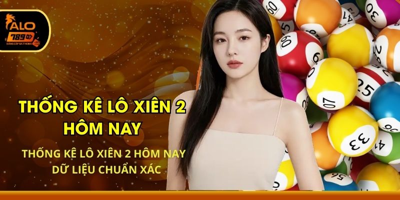 Thống Kê Lô Xiên 2 Hôm Nay - Dữ Liệu Chuẩn Xác